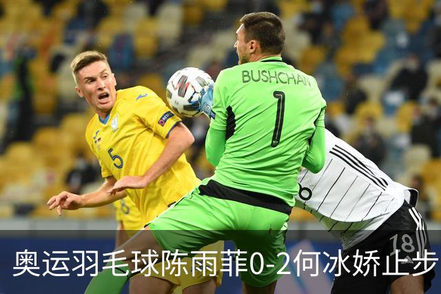 奥运羽毛球陈雨菲0-2何冰娇止步8强 卫冕之路终结